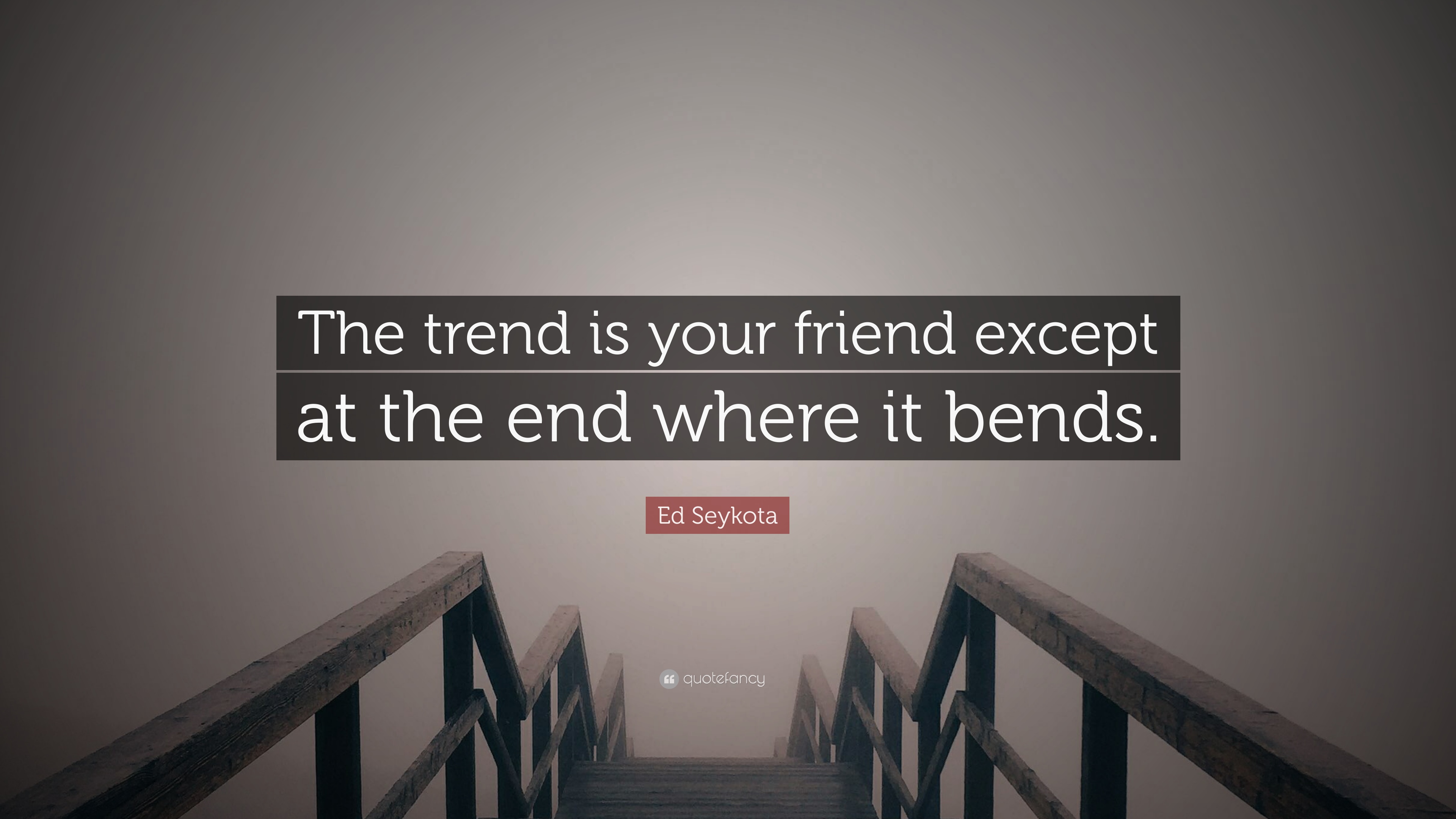 1761211-Ed-Seykota-Quote-The-trend-is-your-friend-except-at-the-end-where.jpg