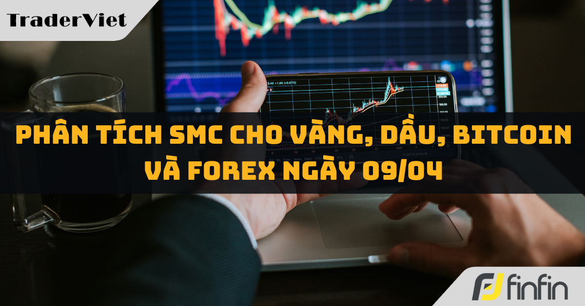 Phân tích SMC cho Vàng, Dầu, Bitcoin và Forex ngày 09/04: Thứ Ba tiềm năng!