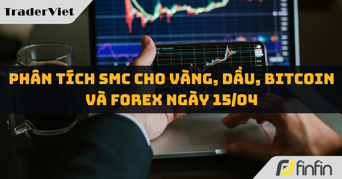 Phân tích SMC cho Vàng, Dầu, Bitcoin và Forex ngày 15/04: Mở bát đầu tuần!