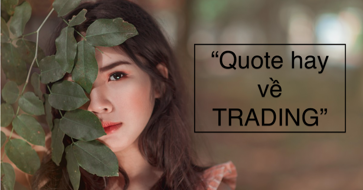 Những câu quote CỰC THÂM THUÝ về trading mà anh em có thể nằm lòng cả đời!