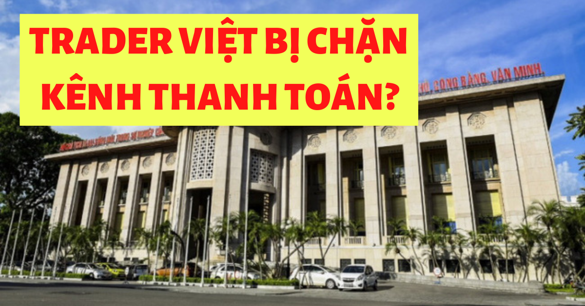 Công văn mới của Ngân hàng Nhà nước Việt Nam là nguyên nhân khiến việc nạp rút tiền Forex bị khó?