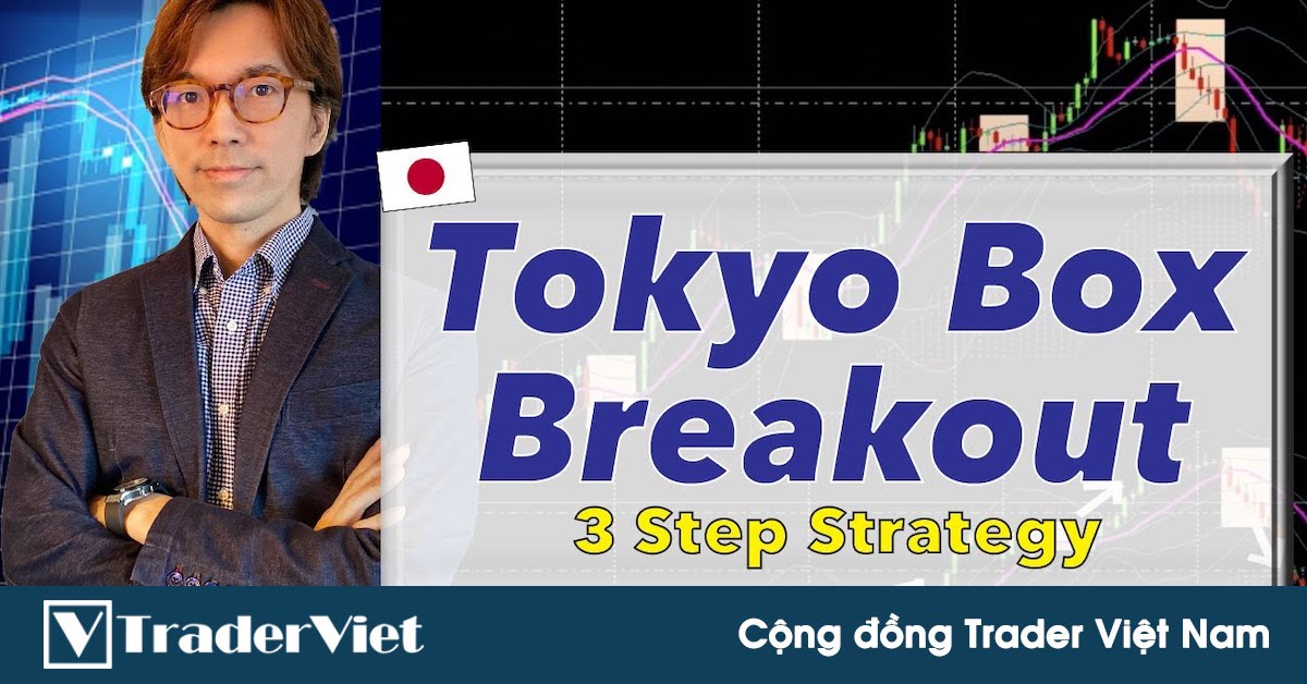 3 Bước đơn giản để trade theo chiến lược "Phá vỡ Chiếc hộp Tokyo" của siêu trader Nhật