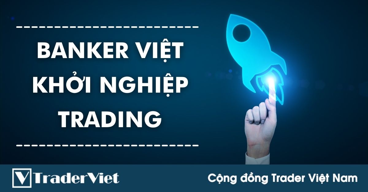 Hành trình khởi nghiệp Forex của một Banker Việt