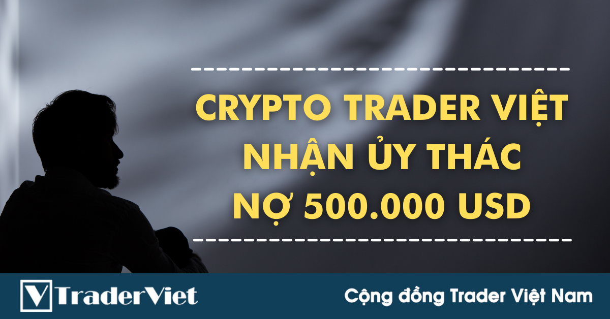 Nhờ gỡ rối cho một Crypto Trader Việt nhận ủy thác đầu tư đang âm 500.000 đô la