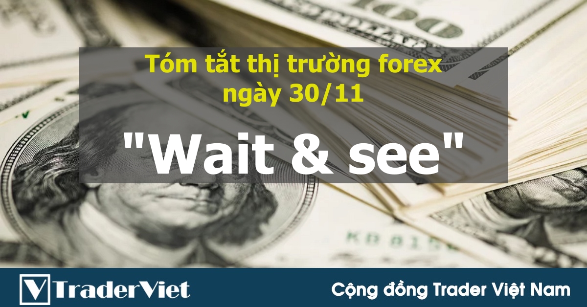 Tóm tắt diễn biến thị trường sau phiên Mỹ - đầu phiên Á ngày 30/11: “Wait and see”
