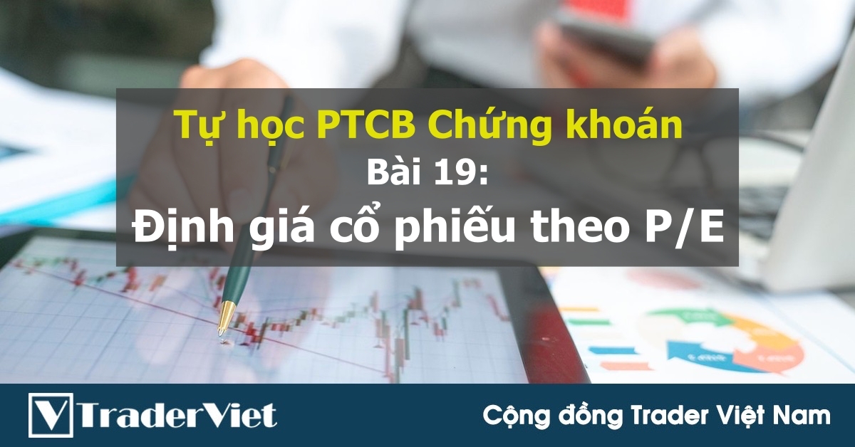 [Tự học PTCB chứng khoán] Bài 19: Định giá cổ phiếu theo P/E