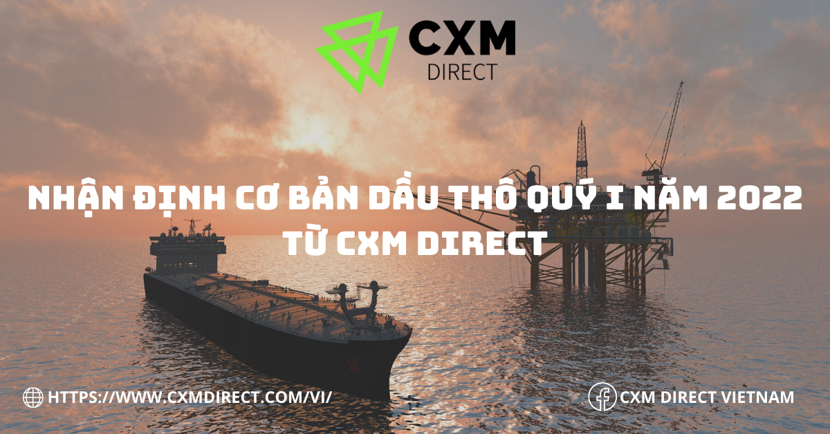 ⭐ Nhận Định Cơ Bản Dầu Thô Quý I Năm 2022 Từ CXM Direct
