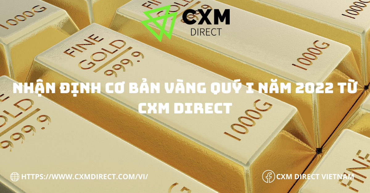 ⭐Nhận Định Cơ Bản Vàng Quý I Năm 2022 Từ CXM Direct
