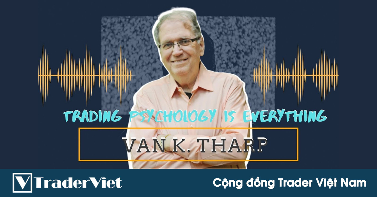 10 Câu nói hay nhất của Dr. Van K. Tharp - Huấn luyện viên kiêm nhà tâm lý học trading lừng danh!