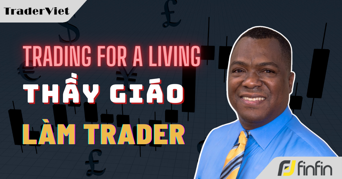 Chuyện Về Thầy Giáo Rẽ Hướng Sang Làm Trader & Hành Trình "Trading For A Living"