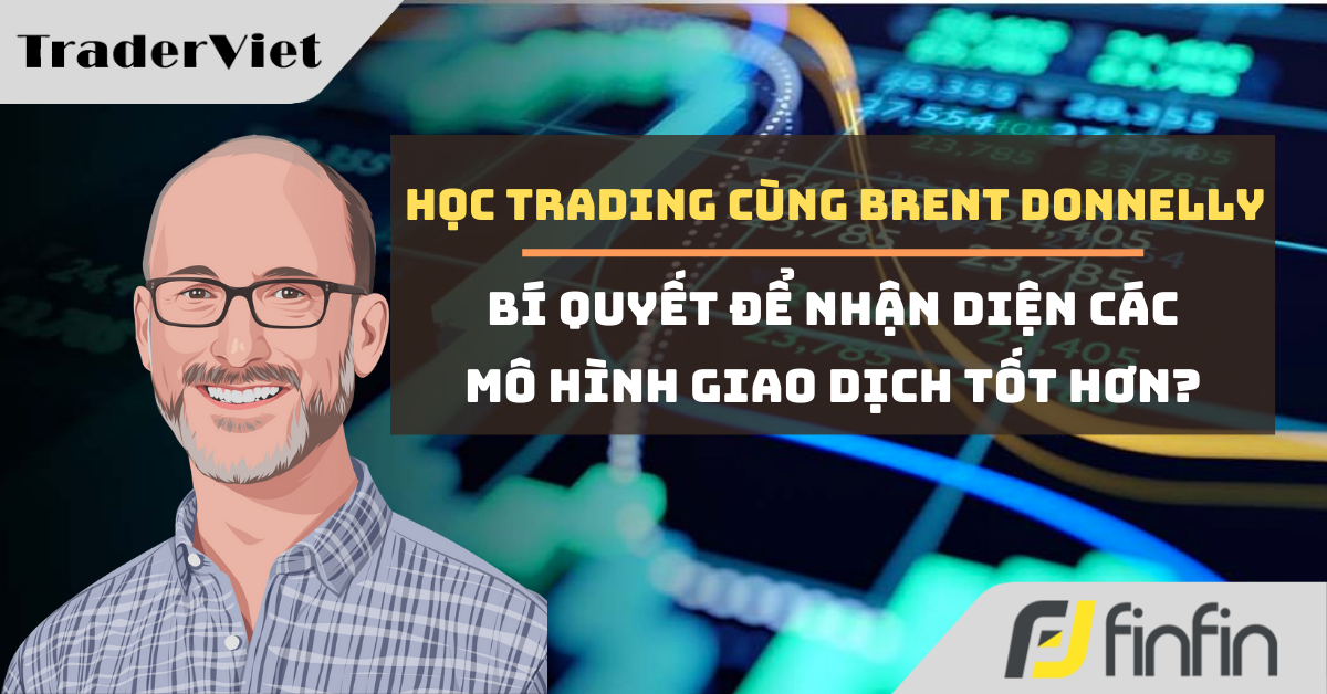 Học trading cùng trader chuyên nghiệp Brent Donnelly – Bài học số 25: Bí quyết để nhận diện các mẫu hình giao dịch tốt hơn